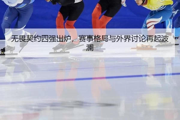 无畏契约四强出炉，赛事格局与外界讨论再起波澜